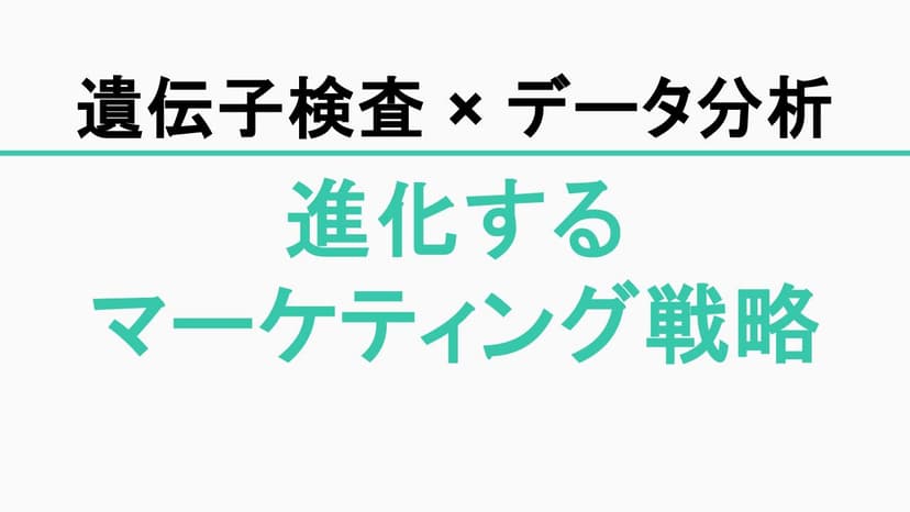 遺伝子検査 × データ分析で進化するマーケティング戦略とは？